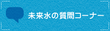 未来水の質問コーナー